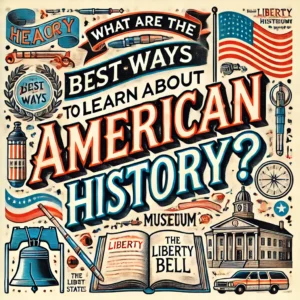 What are the best ways to learn about American history